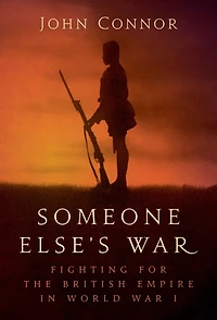 Someone Else's War: Fighting for the British Empire World War I