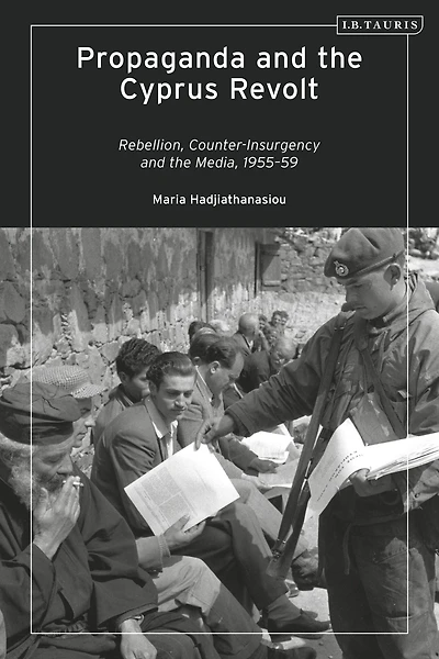 Propaganda and the Cyprus Revolt: Rebellion, Counter-Insurgency Media, 1955-59