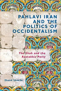 Pahlavi Iran and the Politics of Occidentalism: Shah Rastakhiz Party