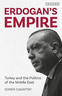 Erdogan's Empire: Turkey and the Politics of Middle East