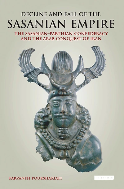 Decline and Fall of the Sasanian Empire: Sasanian-Parthian Confederacy Arab Conquest Iran