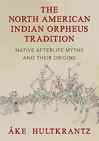 The North American Indian Orpheus Tradition: Native Afterlife Myths and Their Origins