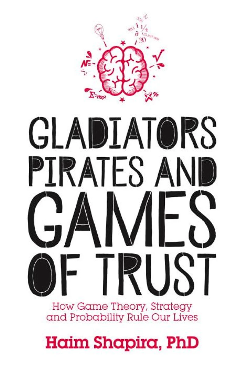 Gladiators, Pirates and Games of Trust: How Game Theory, Strategy Probability Rule Our Lives