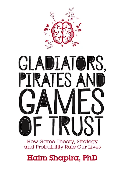 Gladiators, Pirates and Games of Trust: How Game Theory, Strategy Probability Rule Our Lives