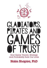 Gladiators, Pirates and Games of Trust: How Game Theory, Strategy Probability Rule Our Lives