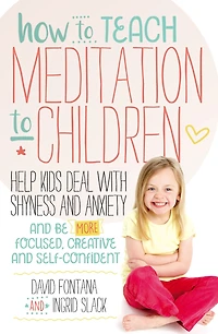 How to Teach Meditation Children: Help Kids Deal with Shyness and Anxiety Be More Focused, Creative Self-confident
