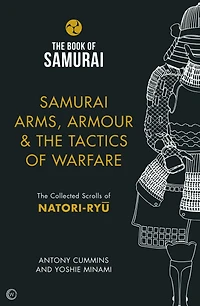 Samurai Arms, Armour & The Tactics of Warfare: Collected Scrolls Natori-Ryu