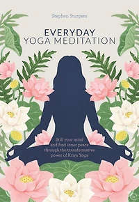 Everyday Yoga Meditation: Still Your Mind and Find Inner Peace Through the Transformative Power of Kriya