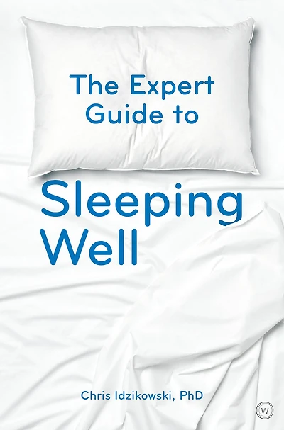 The Expert Guide to Sleeping Well: Everything you Need Know get a Good Night's Sleep