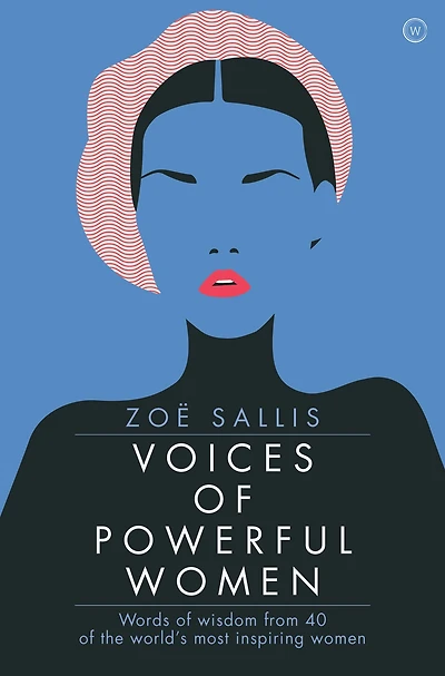 Voices of Powerful Women: Words Wisdom from 40 the World's Most Inspiring Women