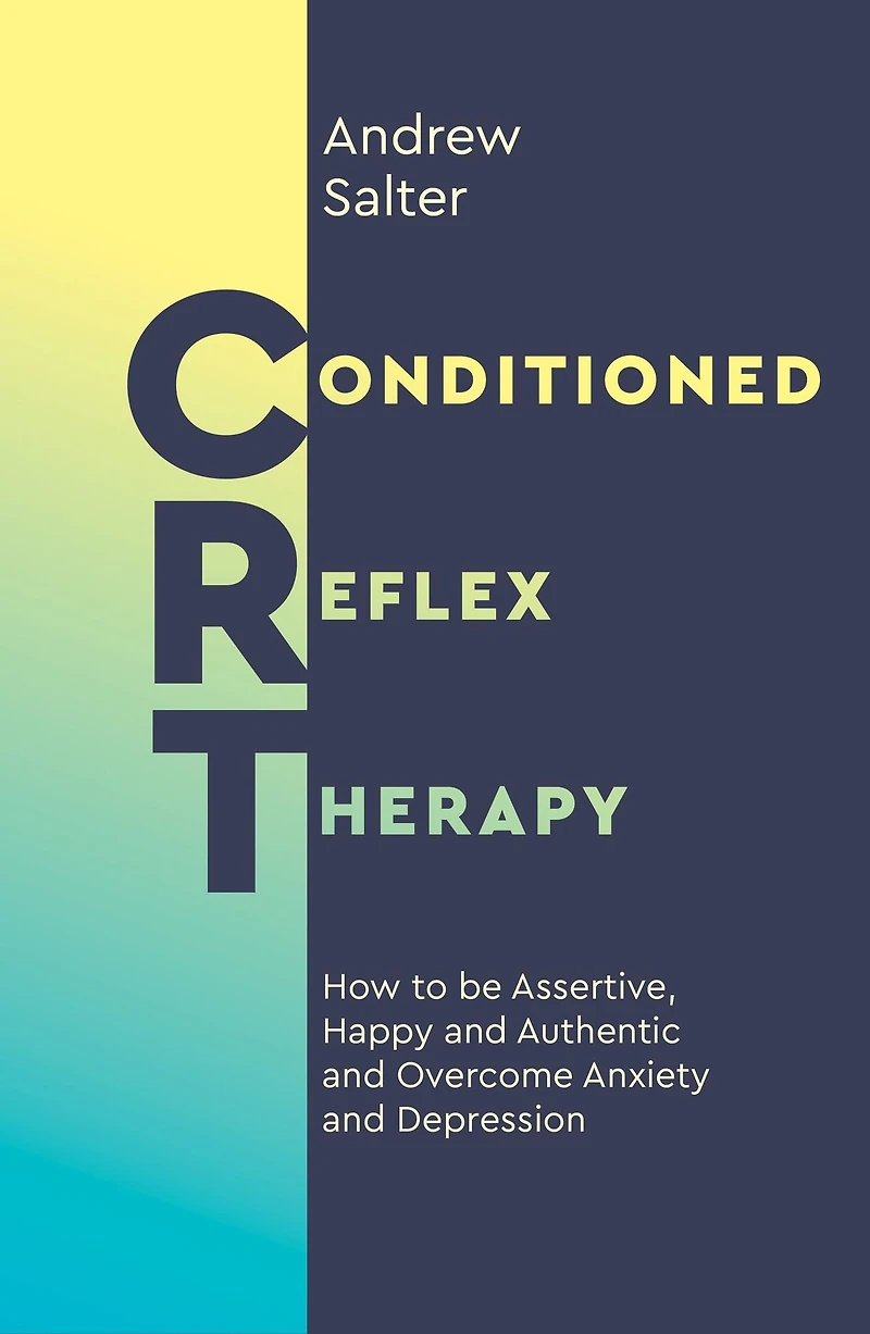 Conditioned Reflex Therapy: How to be Assertive, Happy and Authentic Overcome Anxiety Depression