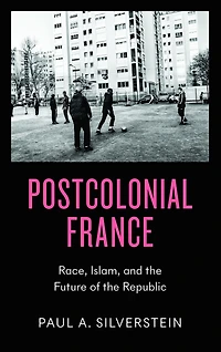 Postcolonial France: Race, Islam, and the Future of Republic