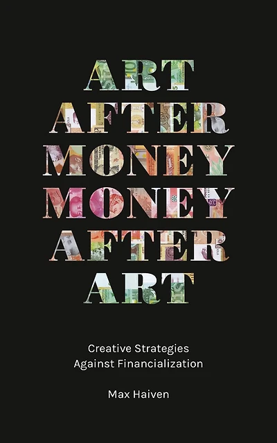 Art after Money, Money Art: Creative Strategies Against Financialization