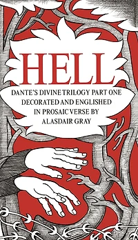 Hell: Dante's Divine Trilogy Part One, Englished Prosaic Verse and Decorated by Alasdair Gray
