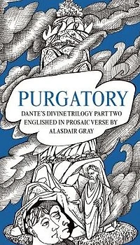 Purgatory: Dante's Divine Trilogy Part Two, Englished Prosaic Verse by Alasdair Gray