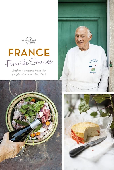 France: From the Source: Authentic Recipes from the People That Know Them Best