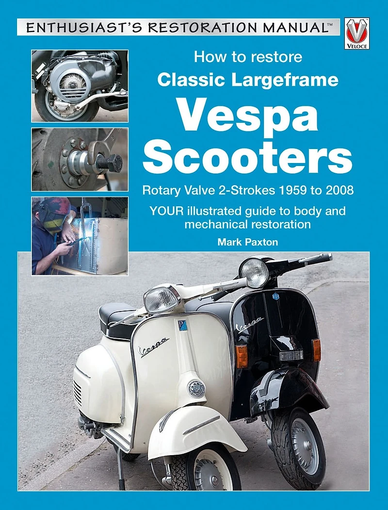 How to Restore Classic Largeframe Vespa Scooters: Rotary Valve 2-Strokes 1959 2008 - Your Illustrated Guide Body and Mechanical Restoration