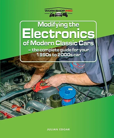 Modifying the Electronics of Modern Classic Cars: The Complete Guide for Your 1990s to 2000s Car