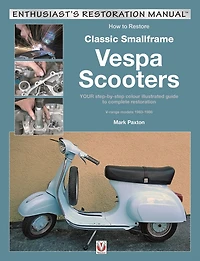How to Restore Classic Smallframe Vespa Scooters: YOUR Step-By-Step Colour Illustrated Guide to Complete Restoration V-Range Models 1963-1986