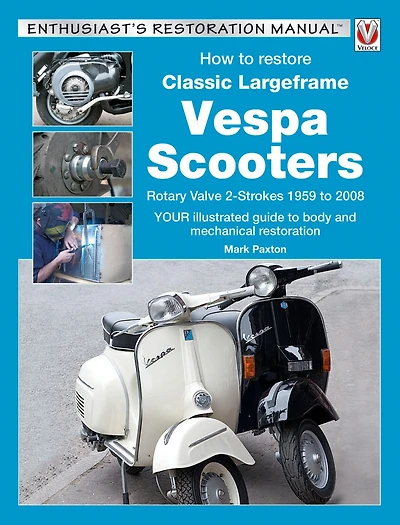 How to Restore Classic Largeframe Vespa Scooters: Rotary Valve 2-Strokes 1959 2008 - Your Illustrated Guide Body and Mechanical Restoration