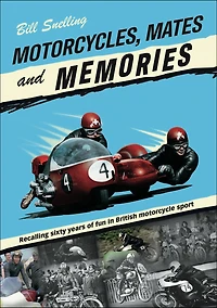 Motorcycles, Mates and Memories: Recalling Sixty Years of Fun British Motorcycle Sport