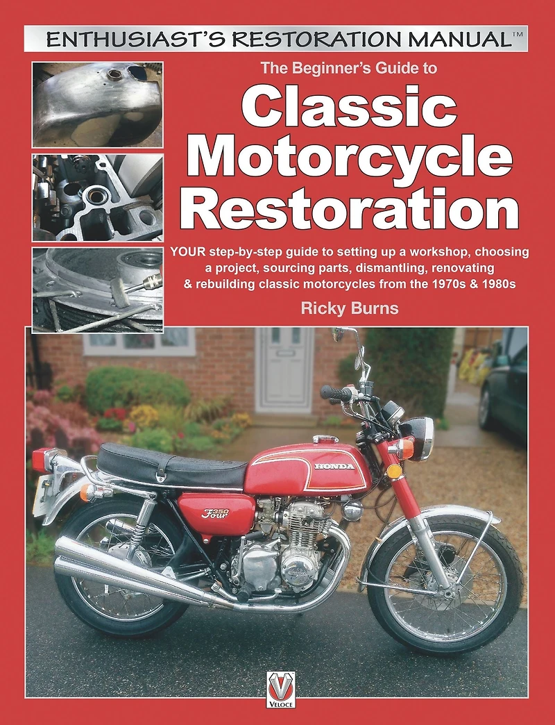 The Beginner's Guide to Classic Motorcycle Restoration: YOUR step-by-step guide to setting up a workshop, choosing a project, dismantling, sourcing parts, renovating & rebuilding classic motorcyles from the 1970s & 1980s
