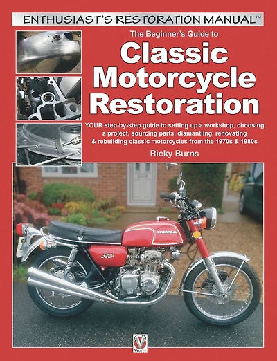 The Beginner's Guide to Classic Motorcycle Restoration: YOUR step-by-step guide to setting up a workshop, choosing a project, dismantling, sourcing parts, renovating & rebuilding classic motorcyles from the 1970s & 1980s