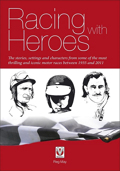 Racing with Heroes: the stories, settings and characters from some of most thrilling iconic motor races between 1935 2011