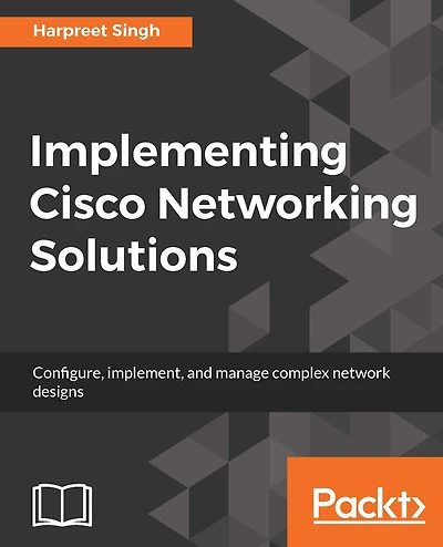 Implementing Cisco Networking Solutions: Learn the art of designing, implementing, and managing Cisco's networking solutions on datacenters, wirelessly, security and mobility to set up an Enterprise network.