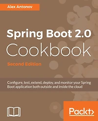 Spring Boot 2.0 Cookbook: Configure, test, extend, deploy, and monitor your Spring Boot application both outside and inside the cloud
