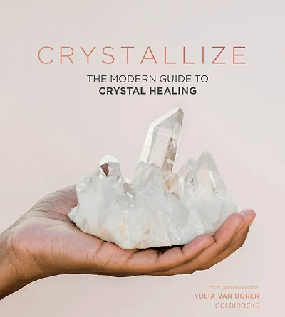Crystallize: The modern guide to crystal healing