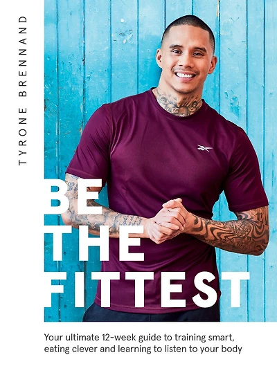 Be the Fittest: Your Ultimate 12-week Guide to Training Smart, Eating Clever and Learning Listen Body