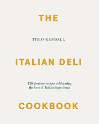 the Italian Deli Cookbook: 100 Glorious Recipes Celebrating Best of Ingredients