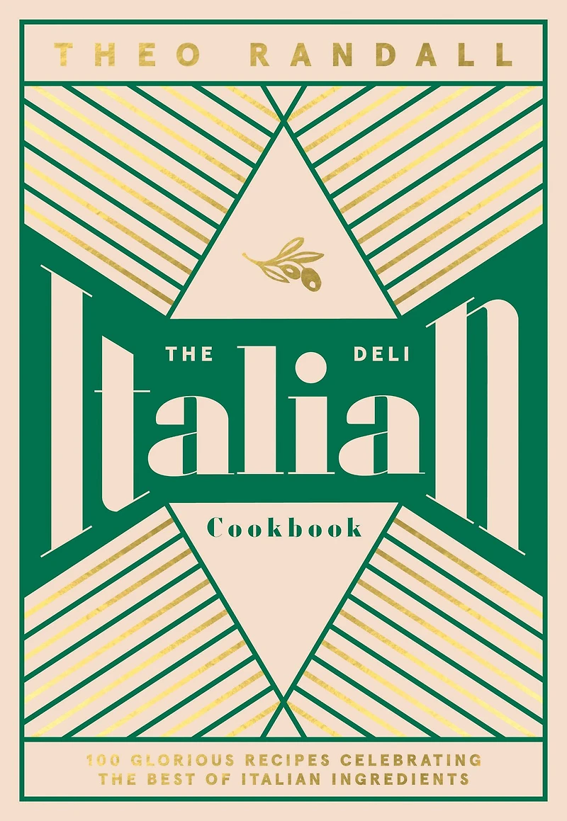 the Italian Deli Cookbook: 100 Glorious Recipes Celebrating Best of Ingredients