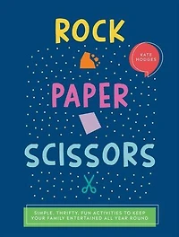 Rock, Paper, Scissors: Simple, Thrifty, Fun Activities to Keep Your Family Entertained All Year Round