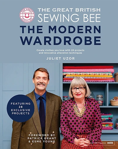 The Great British Sewing Bee: Modern Wardrobe: Create Clothes You Love with 28 Projects and Innovative Alteration Techniques