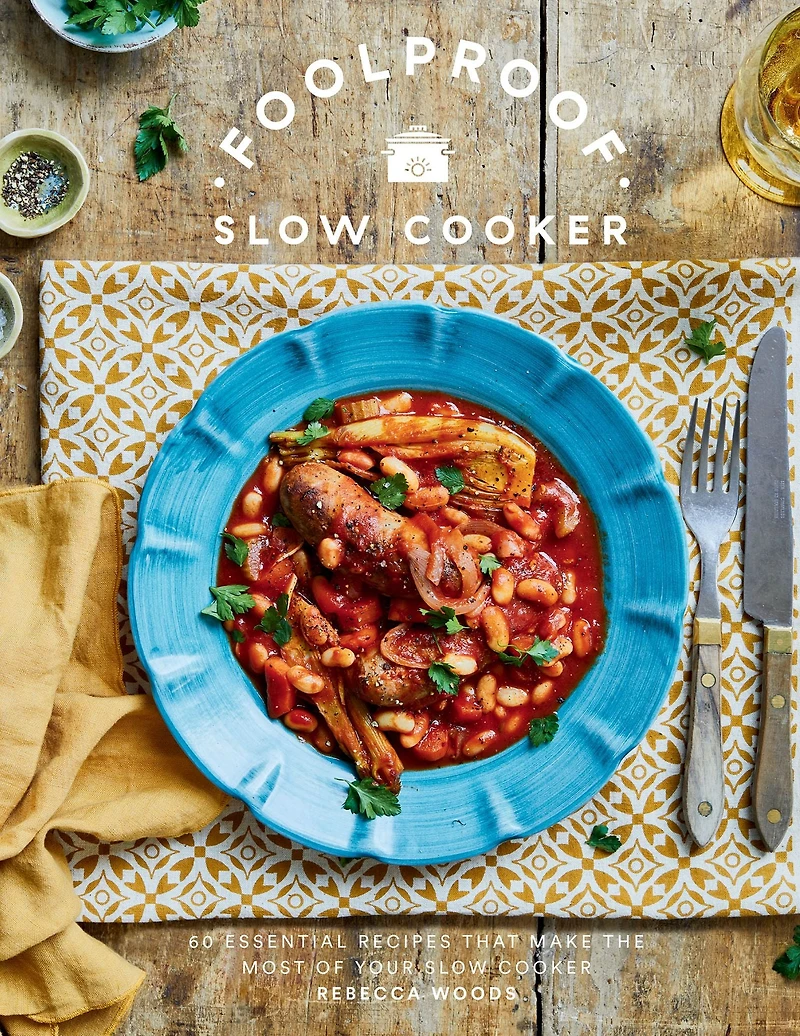 Foolproof Slow Cooker: 60 Modern Recipes That Let The Cooker Do Work