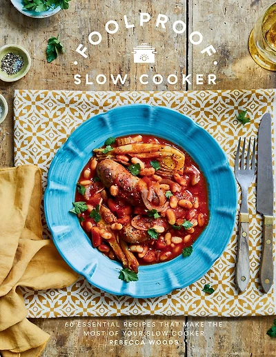 Foolproof Slow Cooker: 60 Modern Recipes That Let The Cooker Do Work