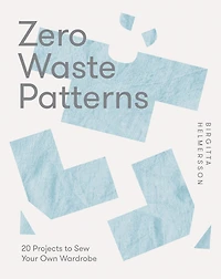 Zero Waste Patterns: 20 Projects to Sew Your Own Wardrobe
