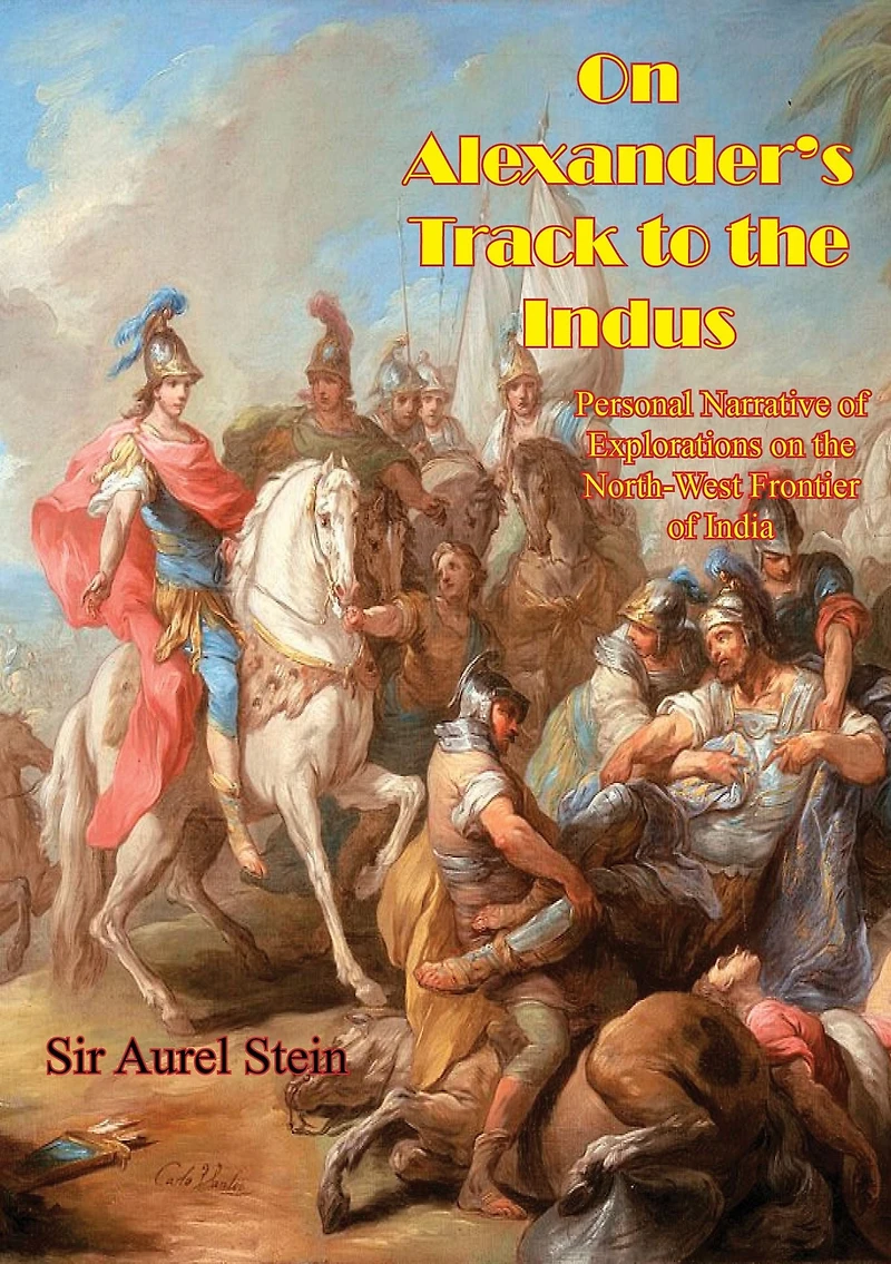 On Alexander's Track to the Indus: Personal Narrative of Explorations on the North-West Frontier of India