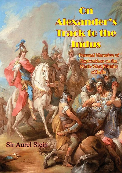 On Alexander's Track to the Indus: Personal Narrative of Explorations on the North-West Frontier of India