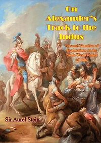 On Alexander's Track to the Indus: Personal Narrative of Explorations on the North-West Frontier of India
