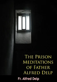 The Prison Meditations of Father Alfred Delp