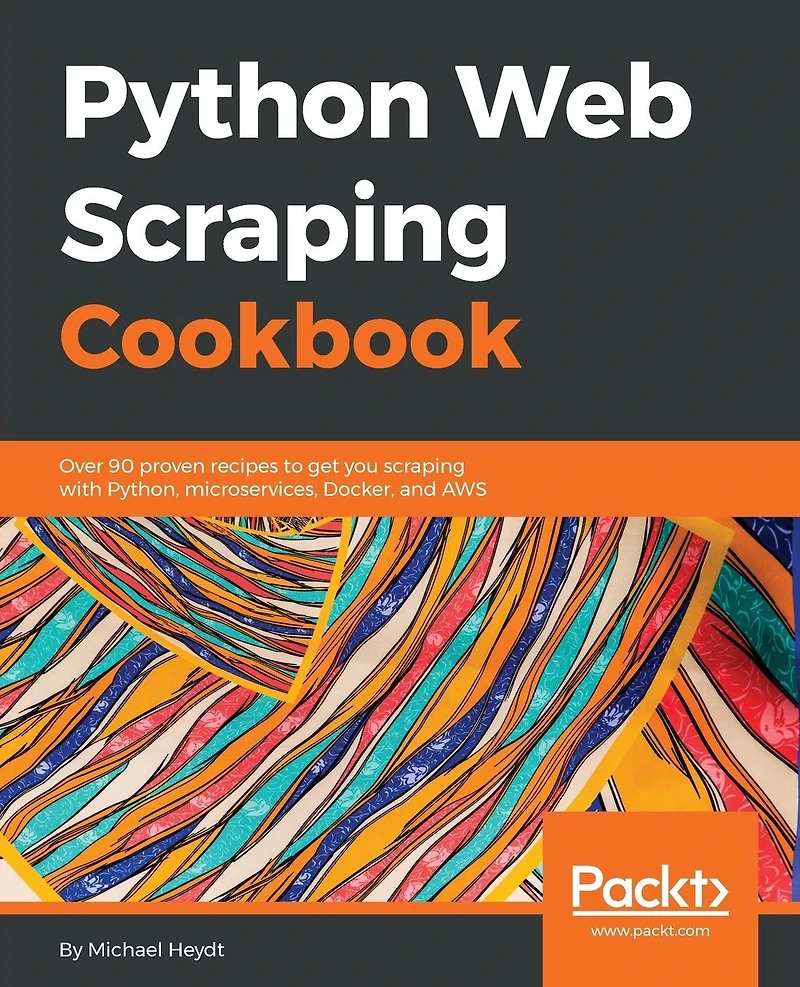 Python Web scraping Cookbook: Over 90 proven recipes to get you with Python, micro services, Docker and AWS