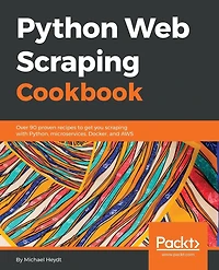 Python Web scraping Cookbook: Over 90 proven recipes to get you with Python, micro services, Docker and AWS