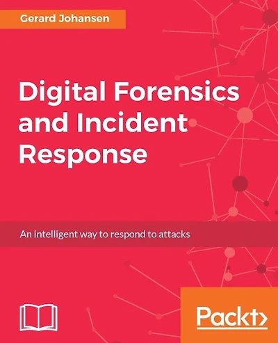 Digital Forensics and Incident Response: A practical guide to deploying digital forensic techniques in response to cyber security incidents