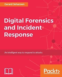 Digital Forensics and Incident Response: A practical guide to deploying digital forensic techniques in response to cyber security incidents