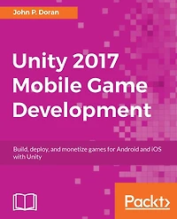 Unity 2017 Mobile Game Development: Learn to create, publish and monetize your mobile games with the latest Unity 2017 tool-set easily for Android and iOS