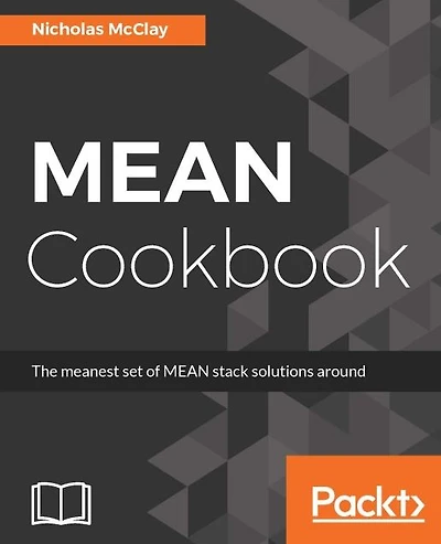 MEAN Cookbook: Over 50 recipes to create full-stack high-performance web applications using pure JavaScript and the MEAN stack.