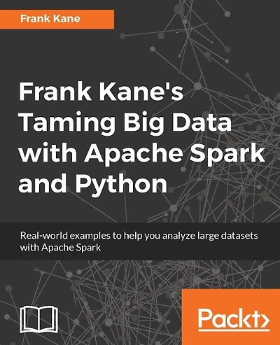 Frank Kane's Taming Big Data with Apache Spark and Python: Real-world examples to help you analyze large datasets